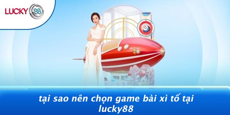Tại Sao Nên Chọn Game Bài Xì Tố Tại LUCKY88