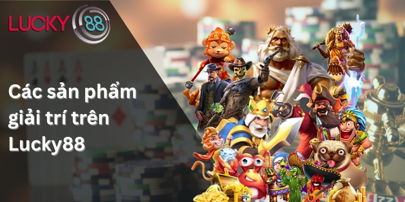 Các sản phẩm giải trí trên Lucky88