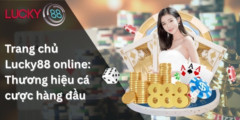 Trang chủ Lucky88 online: Thương hiệu cá cược hàng đầu