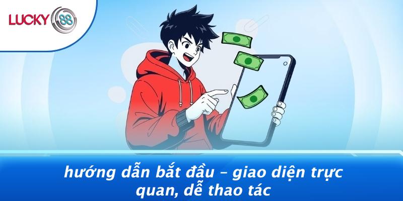 Hướng Dẫn Bắt Đầu – Giao Diện Trực Quan, Dễ Thao Tác