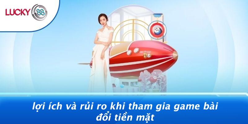 Lợi Ích Và Rủi Ro Khi Tham Gia Game Bài Đổi Tiền Mặt